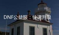 DNF公益服：快速升级攻略及职业选择指南