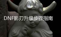 DNF影刃升级步骤指南